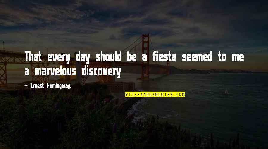 Huge Mistake Quotes By Ernest Hemingway,: That every day should be a fiesta seemed Huge Mistake Quotes By Ernest Hemingway,: That every day should be a fiesta seemed