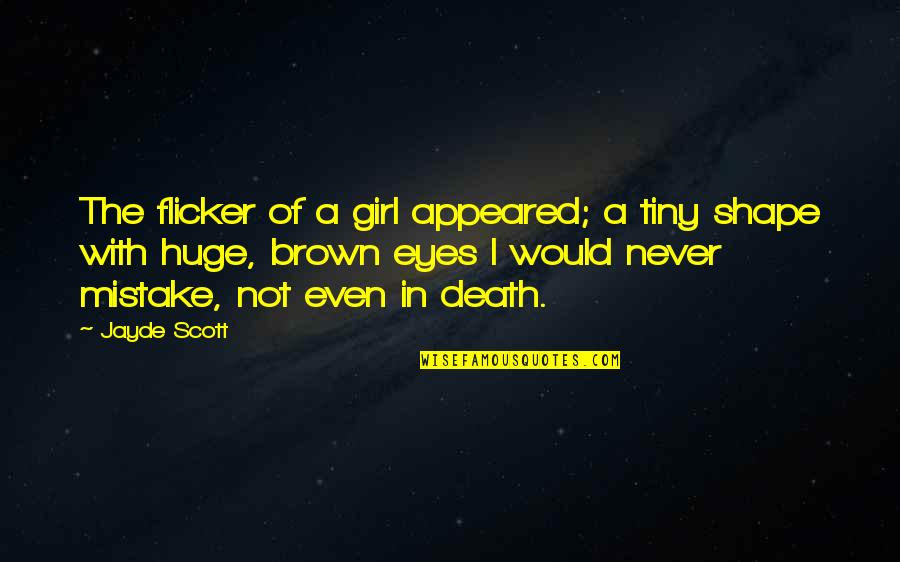 Huge Mistake Quotes By Jayde Scott: The flicker of a girl appeared; a tiny