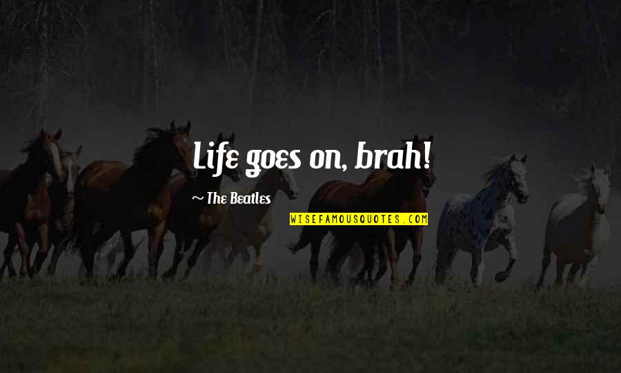 Huge Mistake Quotes By The Beatles: Life goes on, brah! Huge Mistake Quotes By The Beatles: Life goes on, brah!