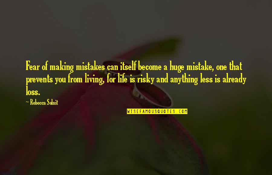 Huge Mistakes Quotes By Rebecca Solnit: Fear of making mistakes can itself become a