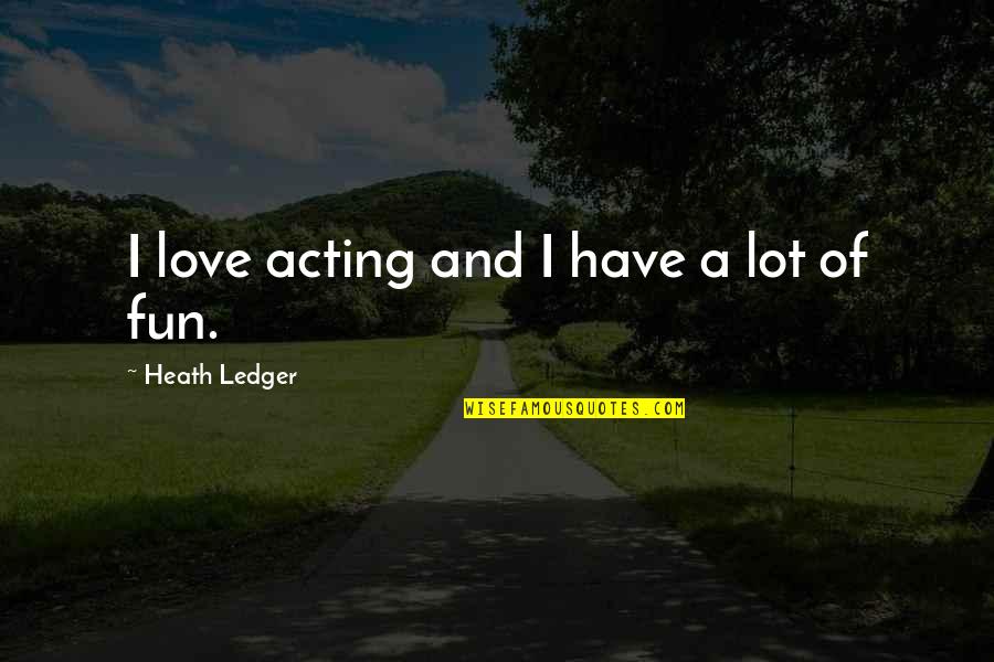 Huge Potential Quotes By Heath Ledger: I love acting and I have a lot