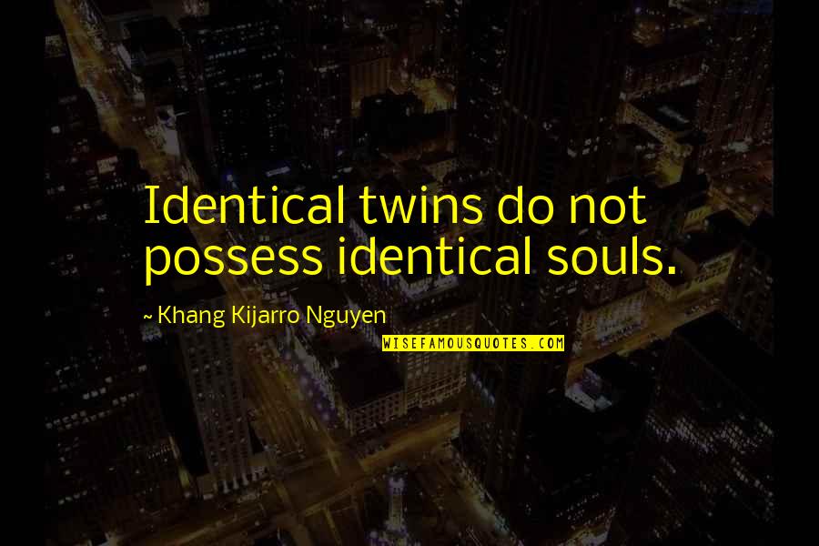 Huge Potential Quotes By Khang Kijarro Nguyen: Identical twins do not possess identical souls.