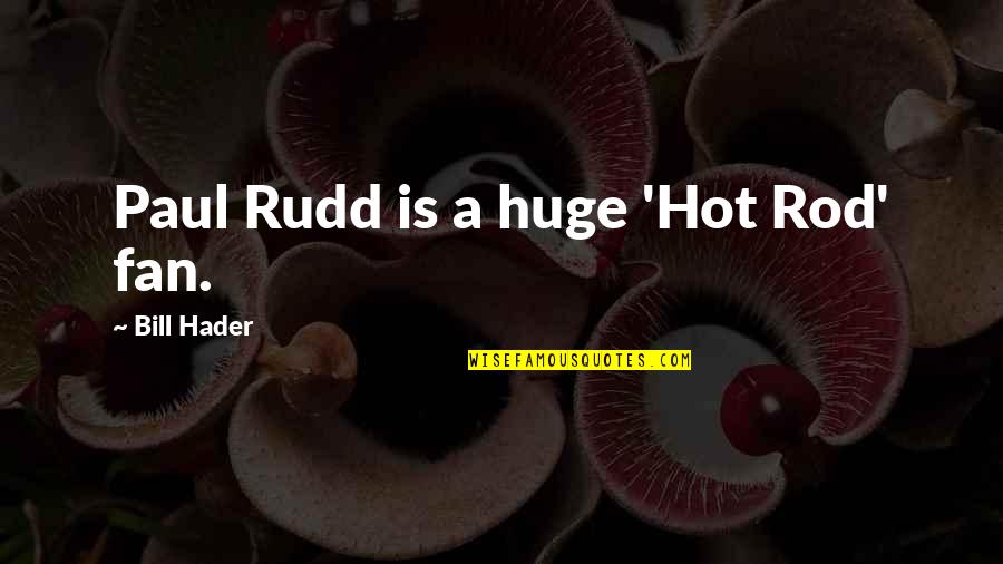 Huge Quotes By Bill Hader: Paul Rudd is a huge 'Hot Rod' fan.