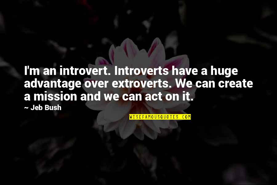 Huge Quotes By Jeb Bush: I'm an introvert. Introverts have a huge advantage