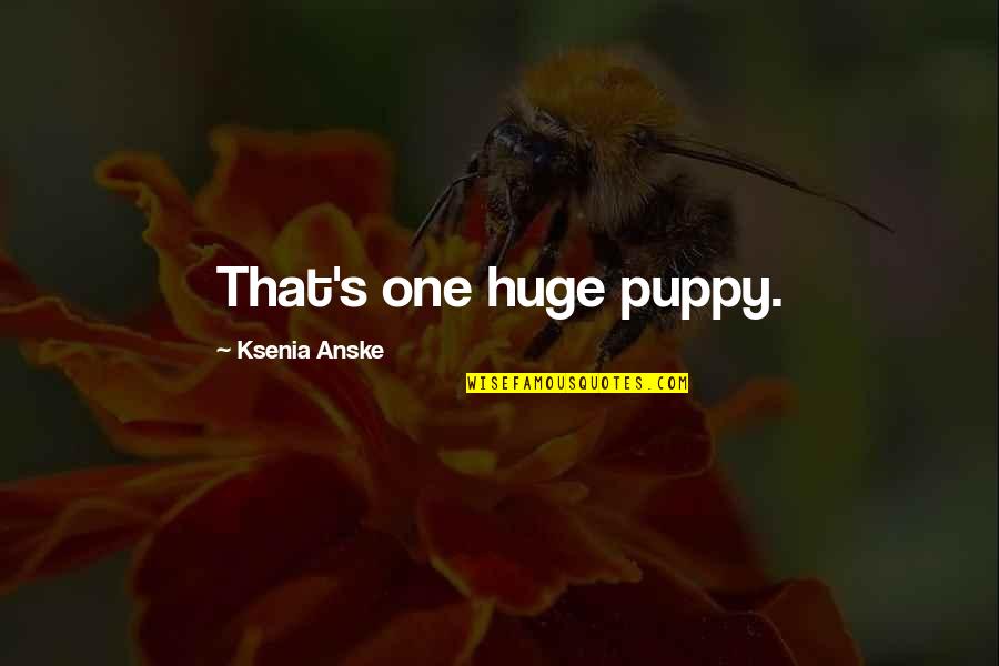 Huge Quotes By Ksenia Anske: That's one huge puppy.