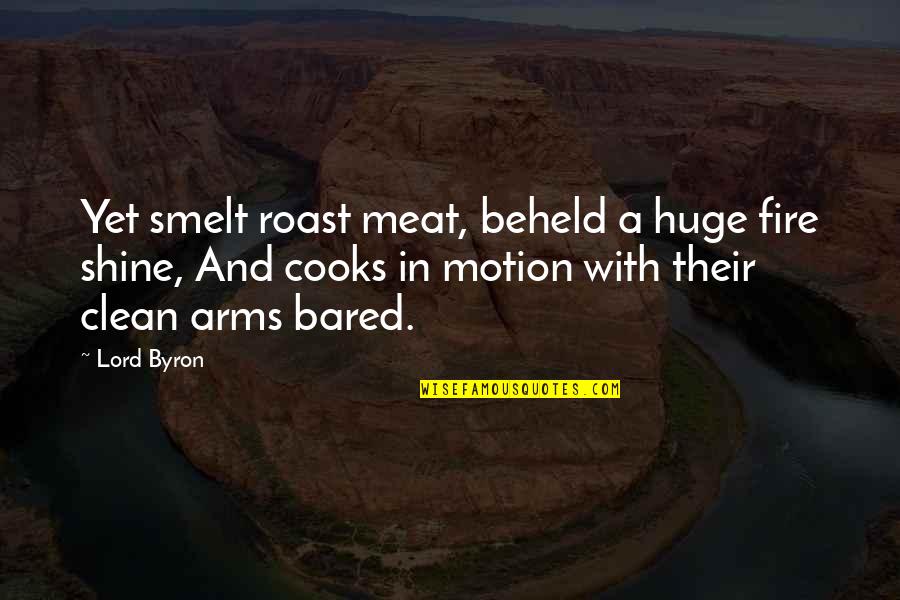 Huge Quotes By Lord Byron: Yet smelt roast meat, beheld a huge fire