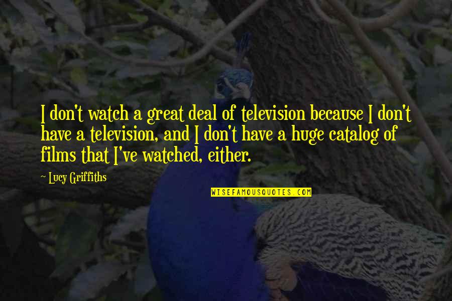 Huge Quotes By Lucy Griffiths: I don't watch a great deal of television
