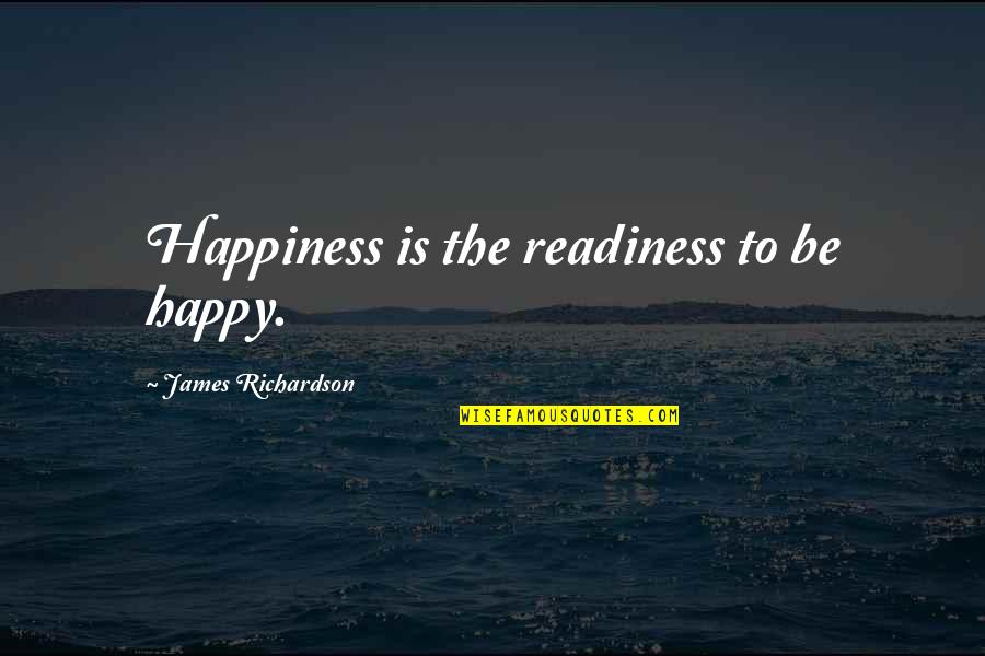 Huge Smile Quotes By James Richardson: Happiness is the readiness to be happy.