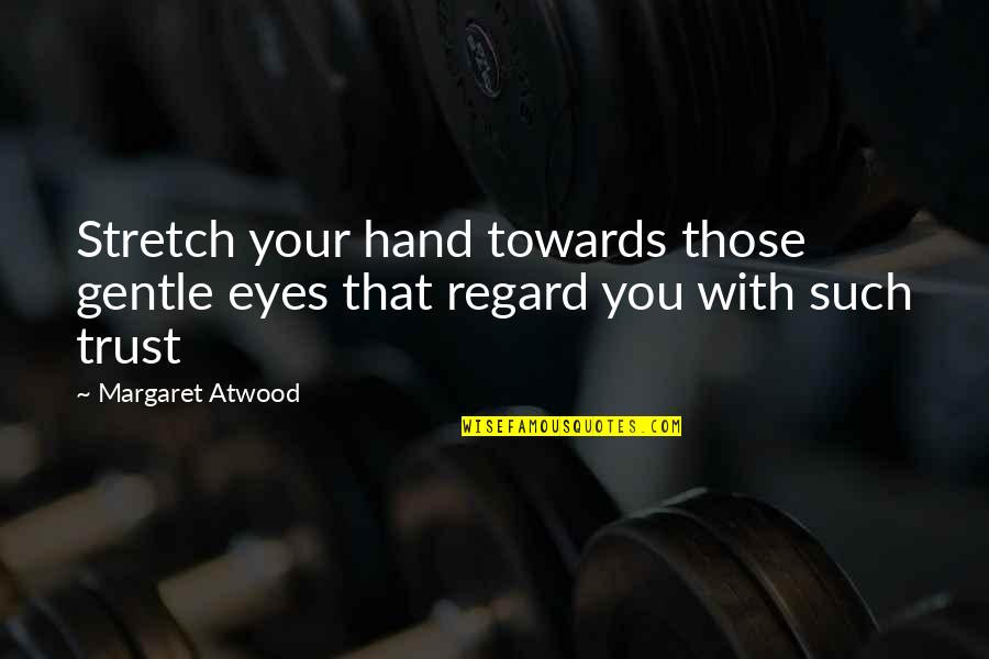 Huge Smile Quotes By Margaret Atwood: Stretch your hand towards those gentle eyes that