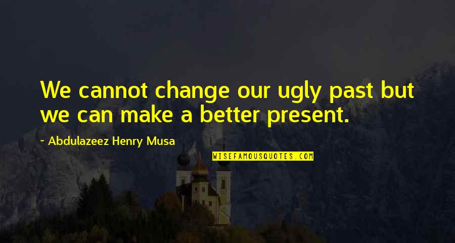 Huge Tomato Quotes By Abdulazeez Henry Musa: We cannot change our ugly past but we Huge Tomato Quotes By Abdulazeez Henry Musa: We cannot change our ugly past but we