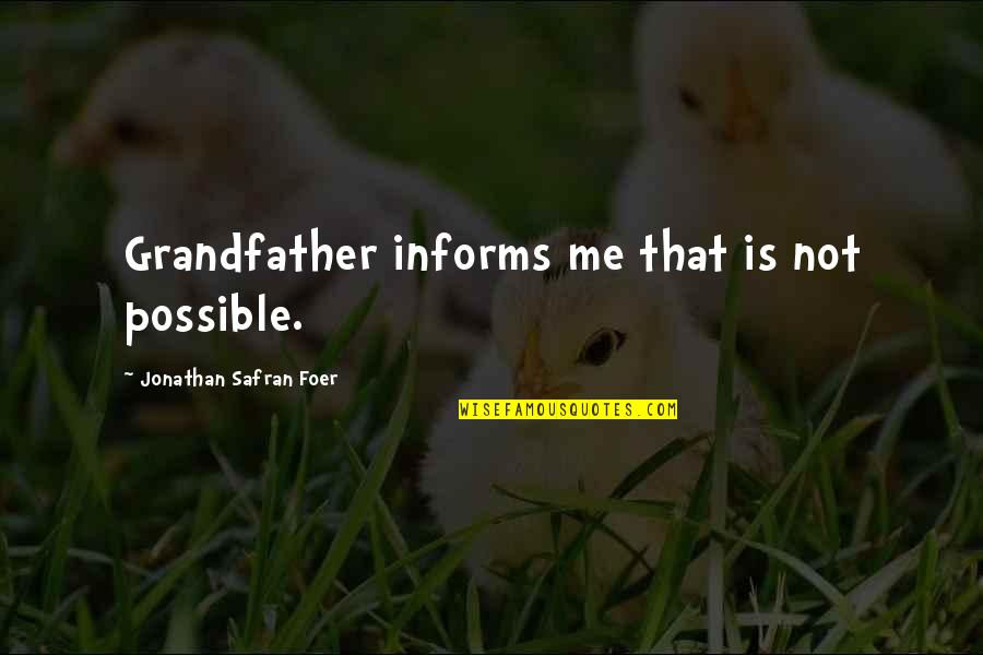 Hugel Garden Quotes By Jonathan Safran Foer: Grandfather informs me that is not possible. Hugel Garden Quotes By Jonathan Safran Foer: Grandfather informs me that is not possible.