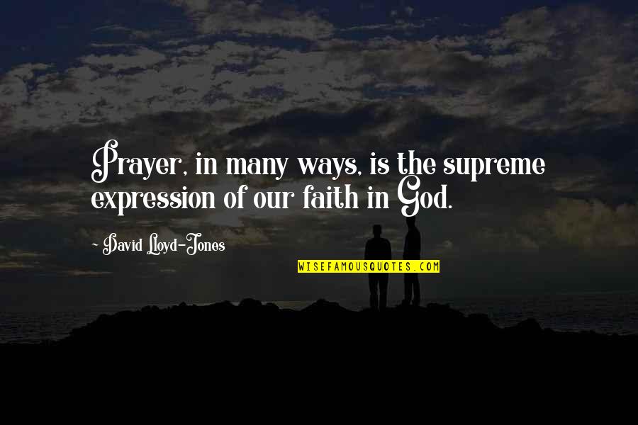 Hugely Impressed Quotes By David Lloyd-Jones: Prayer, in many ways, is the supreme expression Hugely Impressed Quotes By David Lloyd-Jones: Prayer, in many ways, is the supreme expression