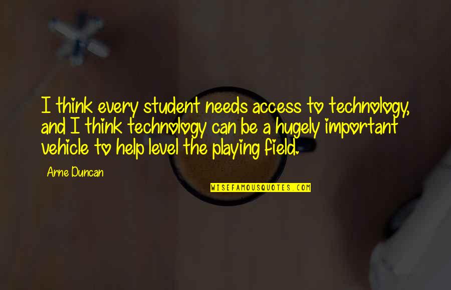 Hugely Quotes By Arne Duncan: I think every student needs access to technology,