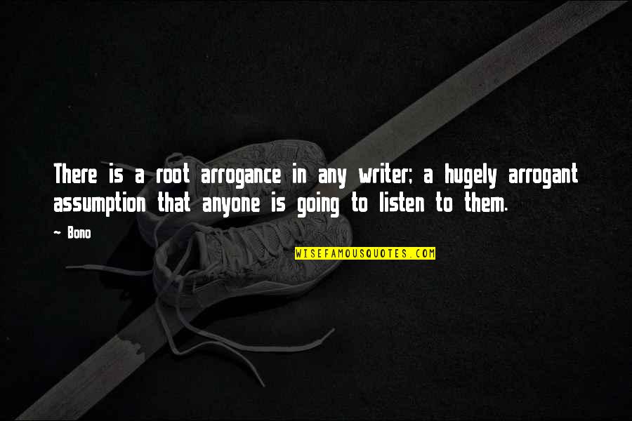 Hugely Quotes By Bono: There is a root arrogance in any writer;