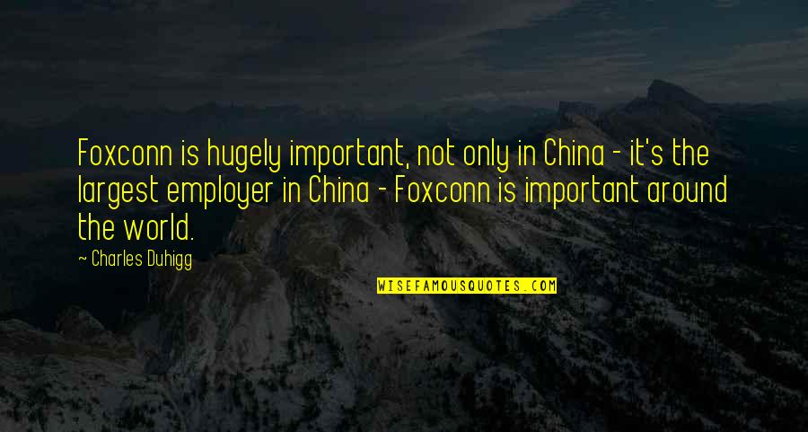 Hugely Quotes By Charles Duhigg: Foxconn is hugely important, not only in China
