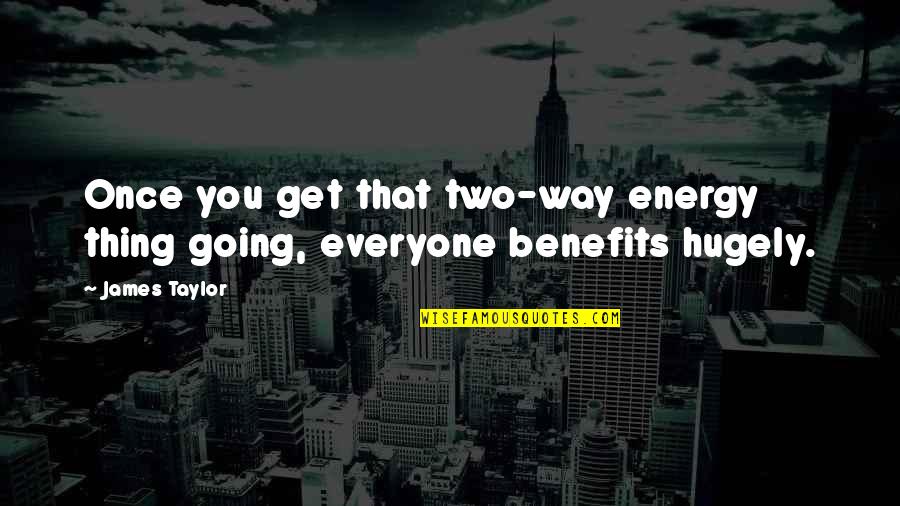 Hugely Quotes By James Taylor: Once you get that two-way energy thing going,
