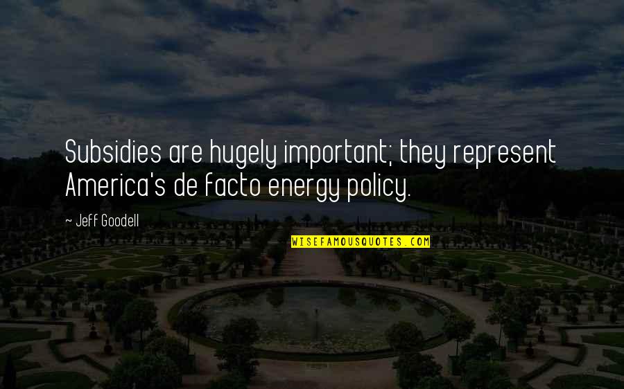 Hugely Quotes By Jeff Goodell: Subsidies are hugely important; they represent America's de