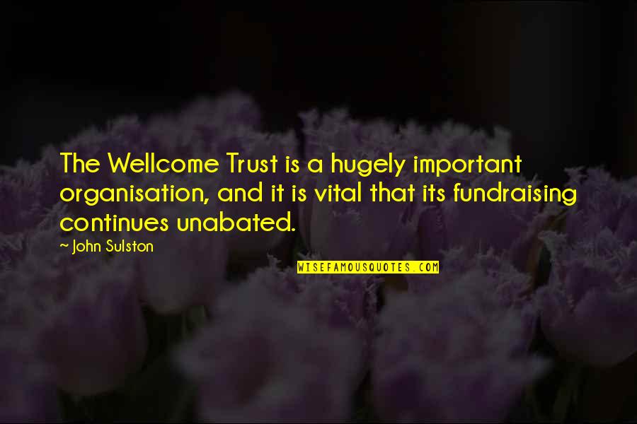 Hugely Quotes By John Sulston: The Wellcome Trust is a hugely important organisation,