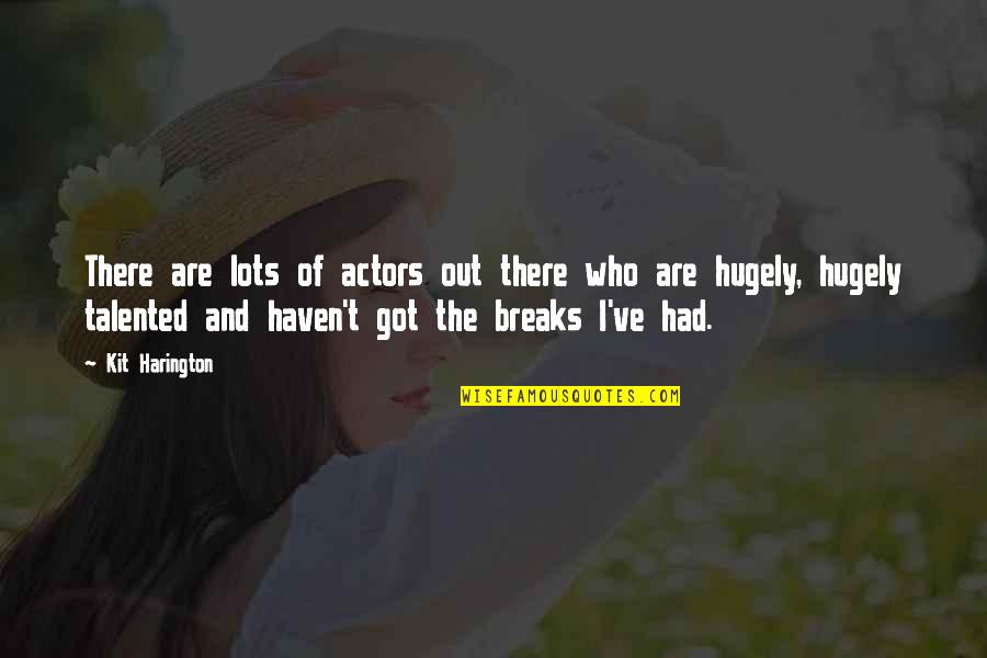 Hugely Quotes By Kit Harington: There are lots of actors out there who