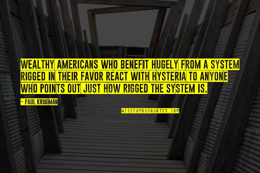 Hugely Quotes By Paul Krugman: Wealthy Americans who benefit hugely from a system