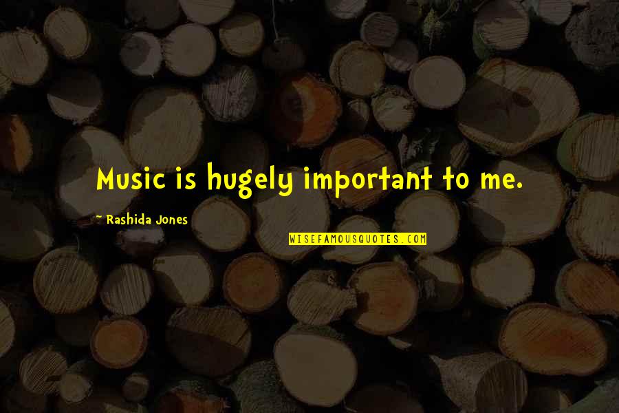 Hugely Quotes By Rashida Jones: Music is hugely important to me.