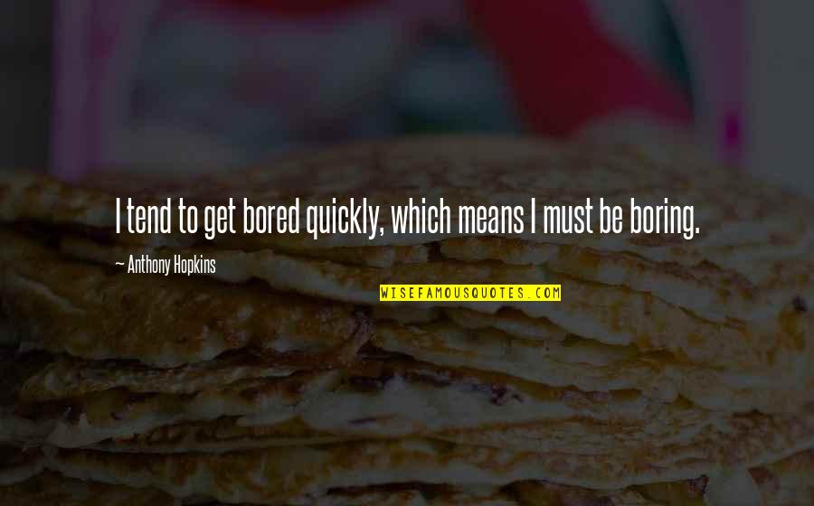 Hugeness Quotes By Anthony Hopkins: I tend to get bored quickly, which means