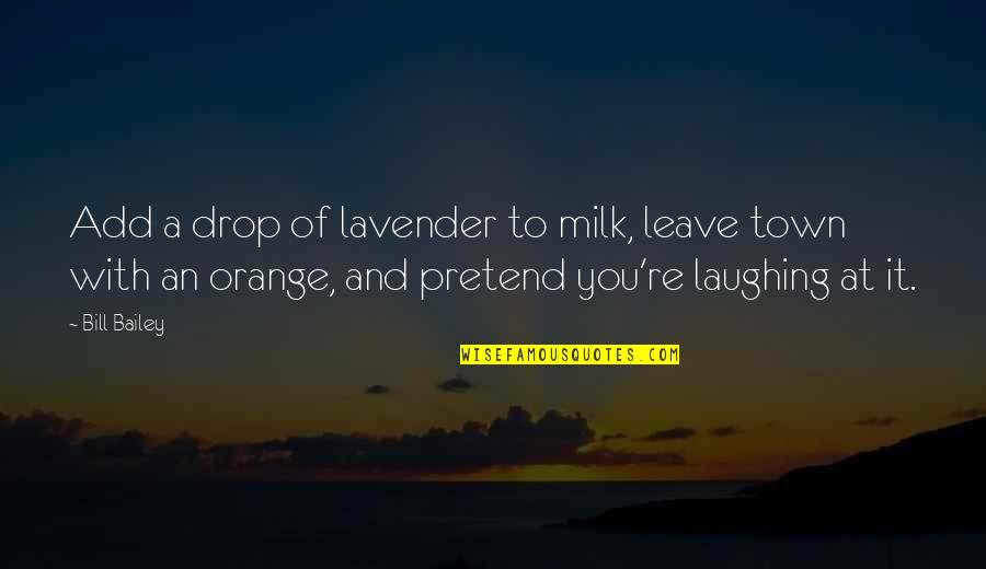 Hugestfan Quotes By Bill Bailey: Add a drop of lavender to milk, leave