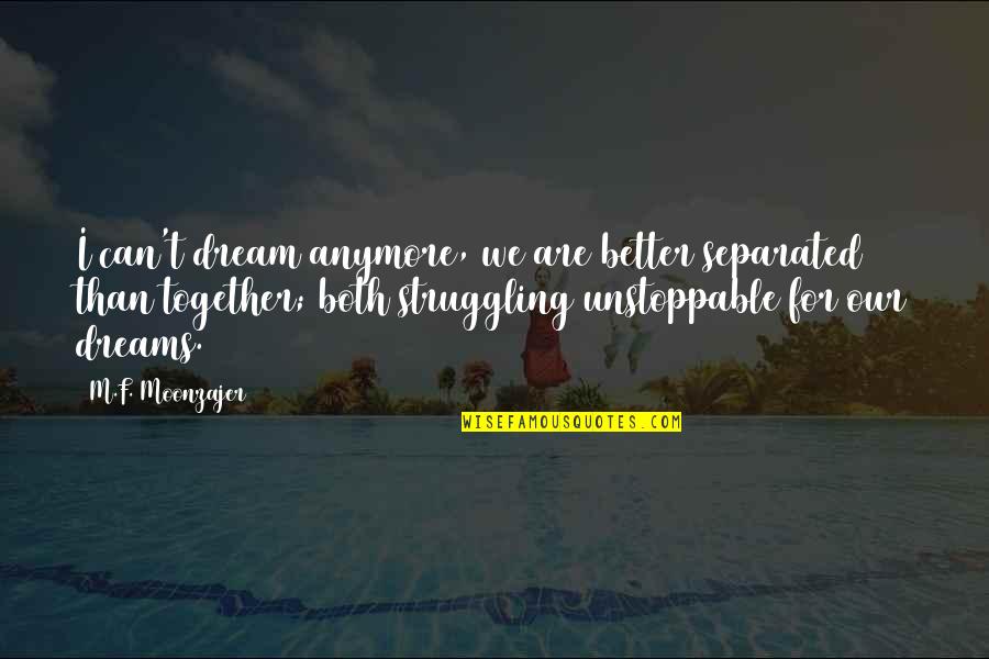 Hugga Bunch Quotes By M.F. Moonzajer: I can't dream anymore, we are better separated