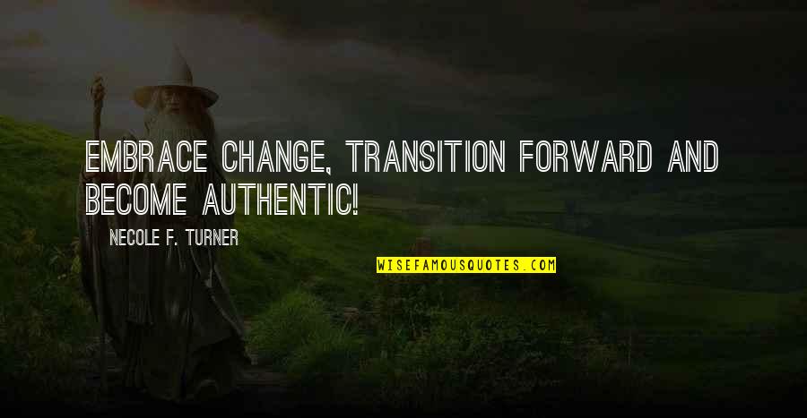 Hugga Bunch Quotes By Necole F. Turner: Embrace Change, Transition Forward and Become Authentic!