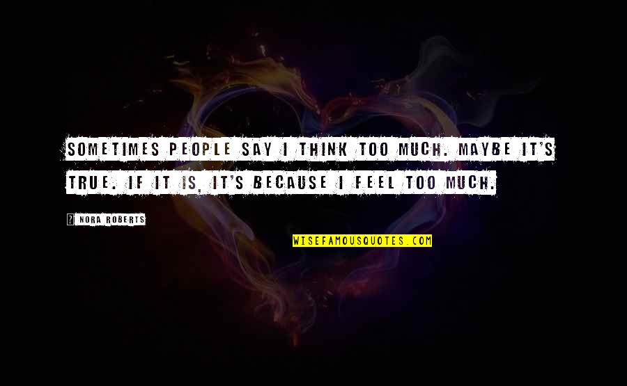 Hugga Bunch Quotes By Nora Roberts: Sometimes people say I think too much. Maybe