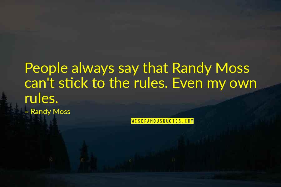 Huggable Bear Quotes By Randy Moss: People always say that Randy Moss can't stick