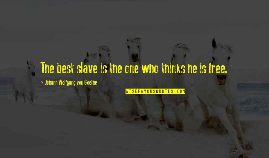 Huggard Family Hotel Quotes By Johann Wolfgang Von Goethe: The best slave is the one who thinks