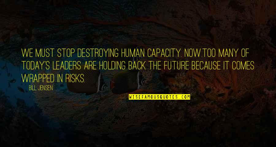 Huggard Ikea Quotes By Bill Jensen: We must stop destroying human capacity. Now.Too many Huggard Ikea Quotes By Bill Jensen: We must stop destroying human capacity. Now.Too many