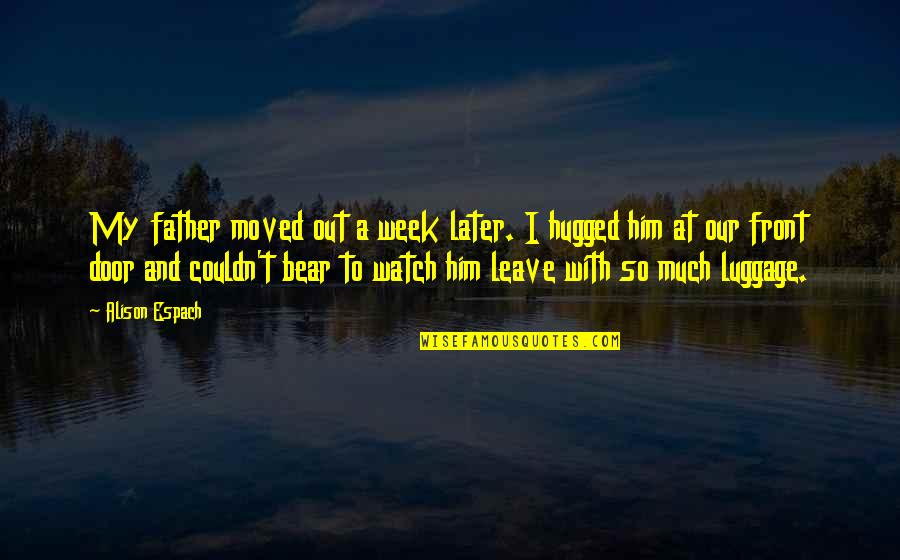 Hugged Quotes By Alison Espach: My father moved out a week later. I Hugged Quotes By Alison Espach: My father moved out a week later. I