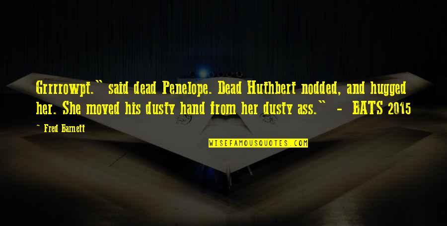 Hugged Quotes By Fred Barnett: Grrrrowpt." said dead Penelope. Dead Huthbert nodded, and Hugged Quotes By Fred Barnett: Grrrrowpt." said dead Penelope. Dead Huthbert nodded, and