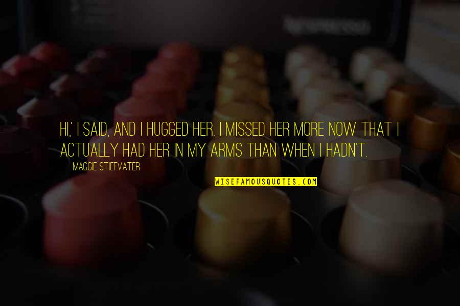 Hugged Quotes By Maggie Stiefvater: Hi,' I said, and I hugged her. I Hugged Quotes By Maggie Stiefvater: Hi,' I said, and I hugged her. I