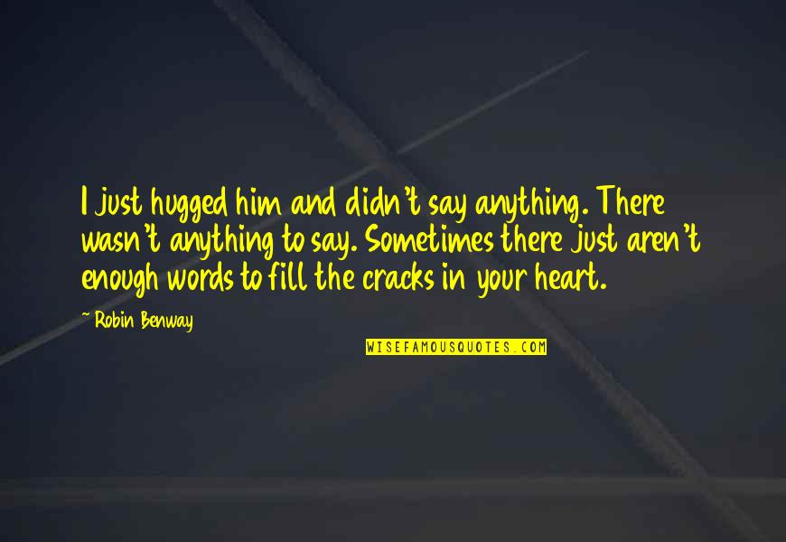 Hugged Quotes By Robin Benway: I just hugged him and didn't say anything. Hugged Quotes By Robin Benway: I just hugged him and didn't say anything.