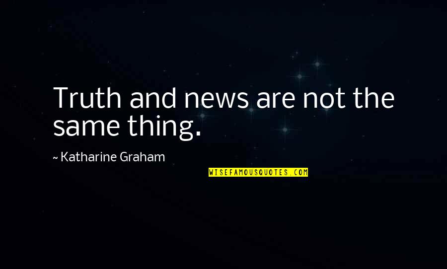 Huggenbergerfries Quotes By Katharine Graham: Truth and news are not the same thing. Huggenbergerfries Quotes By Katharine Graham: Truth and news are not the same thing.