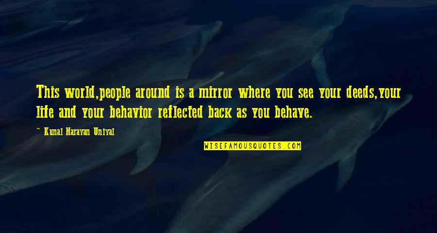 Huggenbergerfries Quotes By Kunal Narayan Uniyal: This world,people around is a mirror where you Huggenbergerfries Quotes By Kunal Narayan Uniyal: This world,people around is a mirror where you