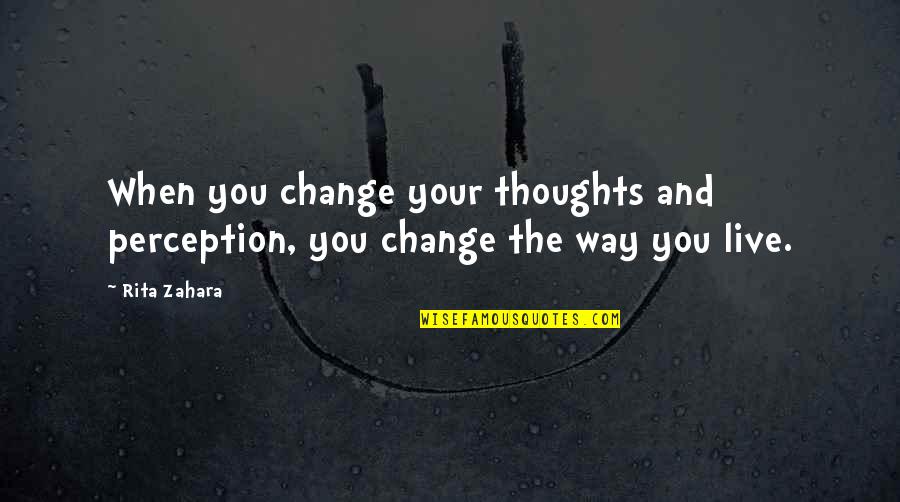 Huggers Quotes By Rita Zahara: When you change your thoughts and perception, you