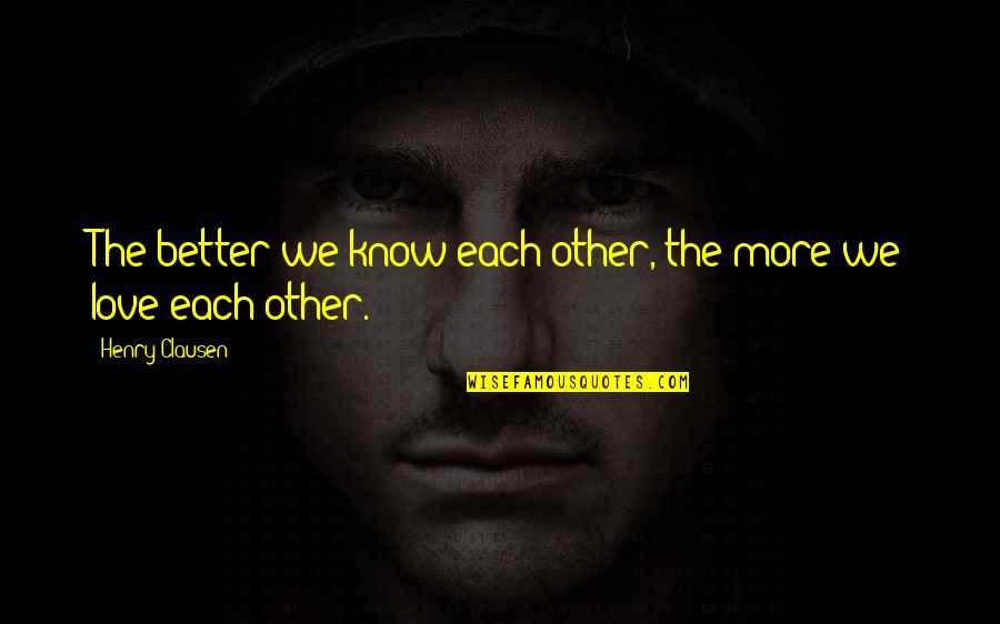 Huggies Quotes By Henry Clausen: The better we know each other, the more