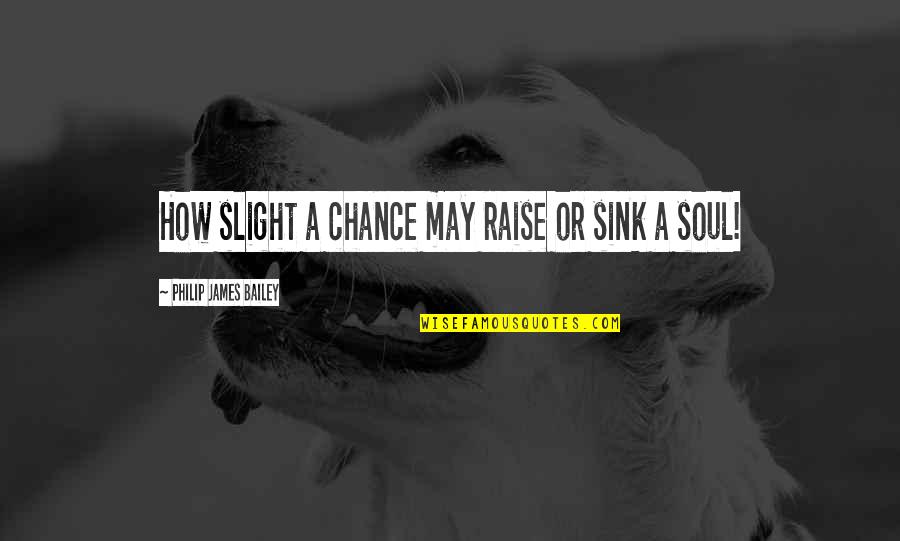 Hugging Dogs Quotes By Philip James Bailey: How slight a chance may raise or sink