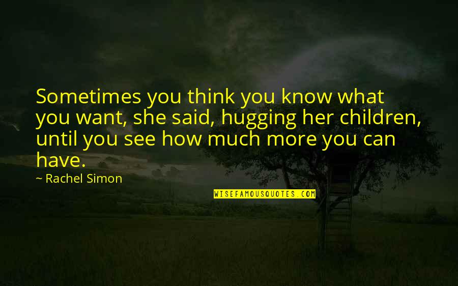 Hugging Her Quotes By Rachel Simon: Sometimes you think you know what you want,