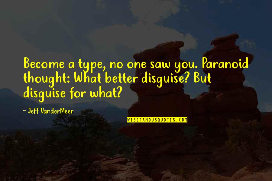 Hugging Him Quotes By Jeff VanderMeer: Become a type, no one saw you. Paranoid