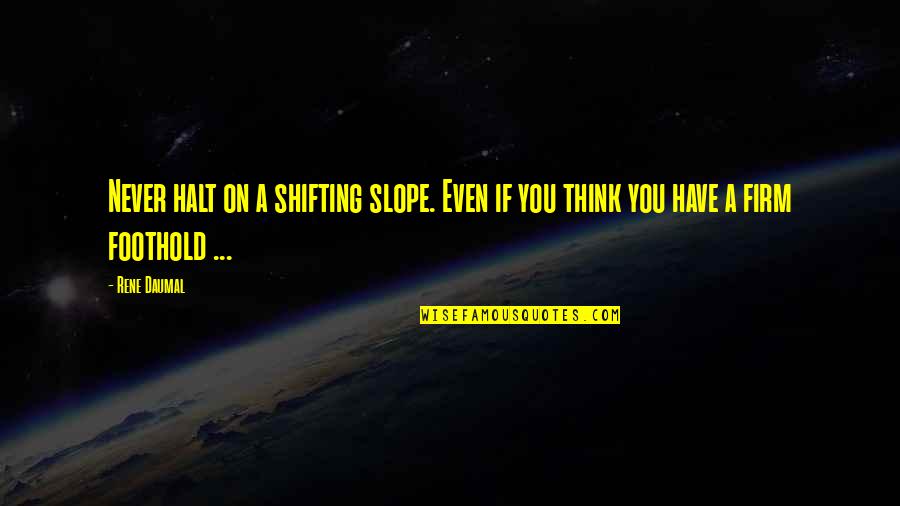 Hugging Images With Quotes By Rene Daumal: Never halt on a shifting slope. Even if