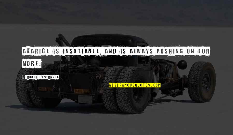 Hugging Images With Quotes By Roger L'Estrange: Avarice is insatiable, and is always pushing on