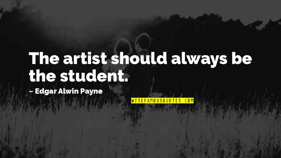 Hugging Quotes And Quotes By Edgar Alwin Payne: The artist should always be the student.