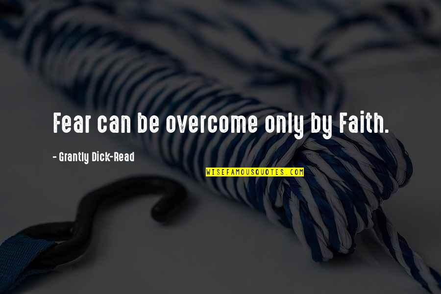 Hugging Your Loved One Quotes By Grantly Dick-Read: Fear can be overcome only by Faith.