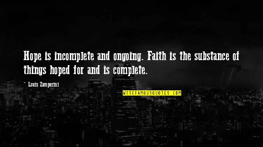 Hugging Your Loved One Quotes By Louis Zamperini: Hope is incomplete and ongoing. Faith is the