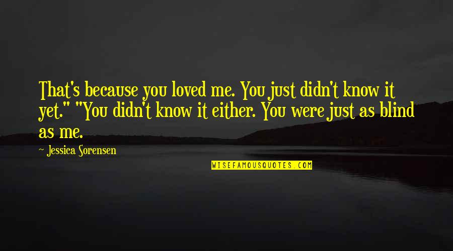 Hugglestonian Quotes By Jessica Sorensen: That's because you loved me. You just didn't Hugglestonian Quotes By Jessica Sorensen: That's because you loved me. You just didn't